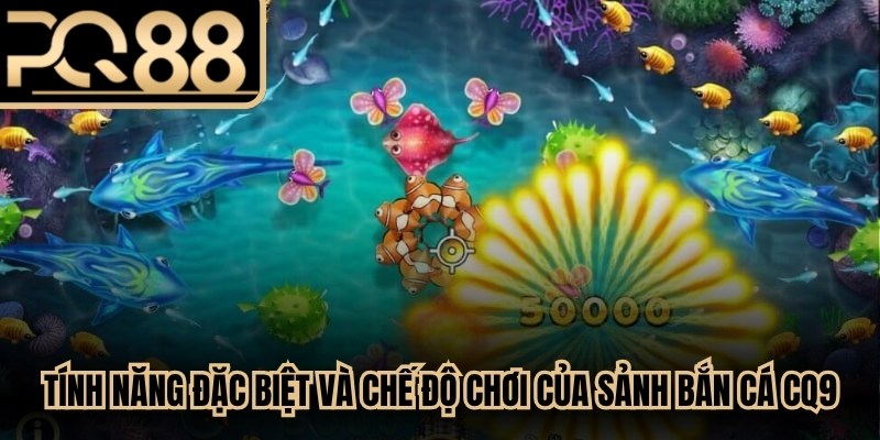 Tính năng đặc biệt và chế độ chơi của sảnh Bắn Cá CQ9
