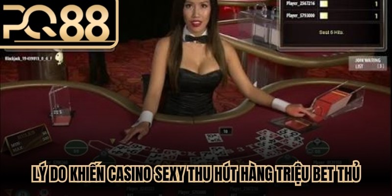 Lý do khiến Casino Sexy thu hút hàng triệu bet thủ