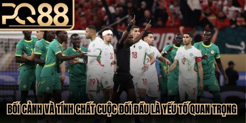 Bối cảnh và tính chất cuộc đối đầu là yếu tố quan trọng khi phân tích trận đấu