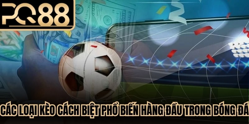 Các loại kèo cách biệt phổ biến hàng đầu trong bóng đá
