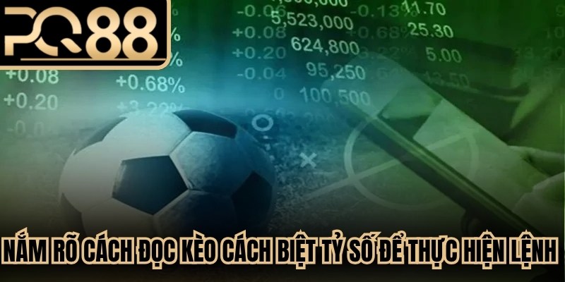 Nắm rõ cách đọc kèo cách biệt tỷ số để thực hiện lệnh cược chính xác