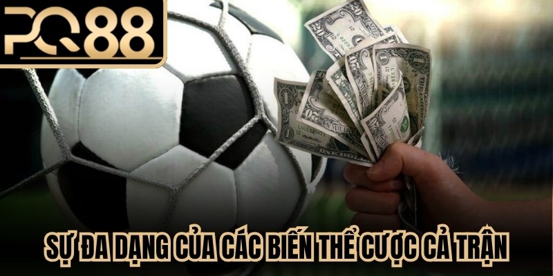 Sự đa dạng của các biến thể cược cả trận giúp thành viên tối ưu hóa lợi nhuận