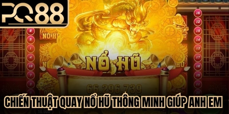 Chiến thuật quay nổ hũ thông minh giúp anh em tối ưu hóa lợi nhuận