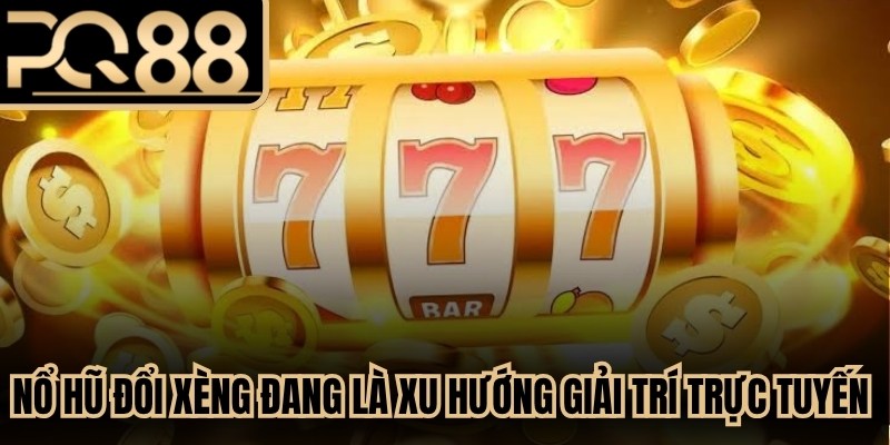 Nổ hũ đổi xèng đang là xu hướng giải trí trực tuyến bùng nổ mạnh mẽ 2026