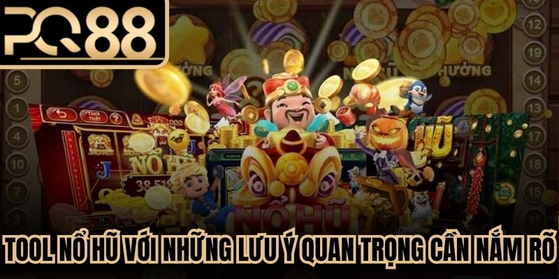 Tool nổ hũ với những lưu ý quan trọng cần nắm rõ