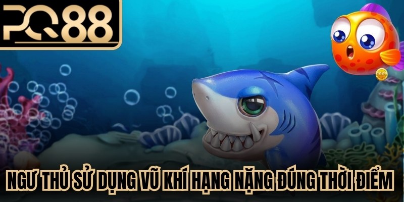 Ngư thủ sử dụng vũ khí hạng nặng đúng thời điểm để tiêu diệt mục tiêu lớn