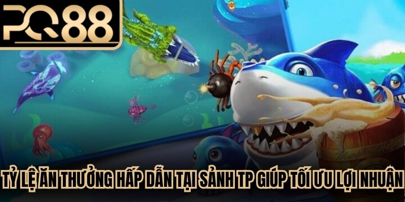 Tỷ lệ ăn thưởng hấp dẫn tại sảnh TP giúp tối ưu hóa lợi nhuận
