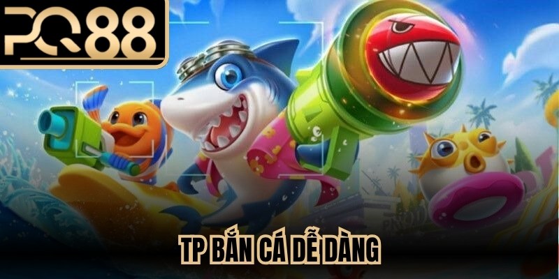 TP Bắn Cá Dễ Dàng