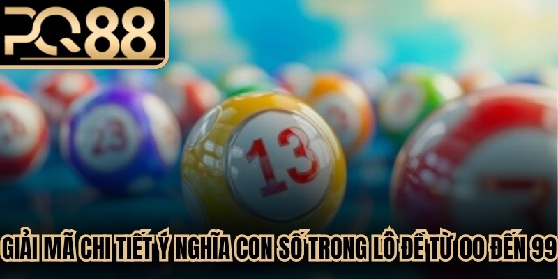Giải mã chi tiết ý nghĩa các con số trong lô đề từ 00 đến 99