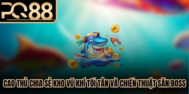Cao thủ chia sẻ kho vũ khí tối tân và chiến thuật săn boss
