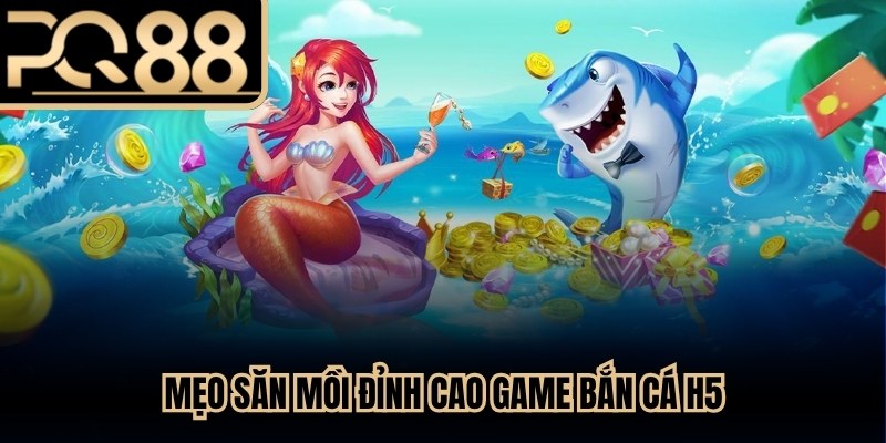 Mẹo săn mồi đỉnh cao game bắn cá H5