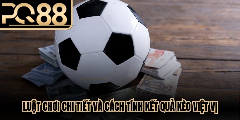 Luật chơi chi tiết và cách tính kết quả kèo việt vị