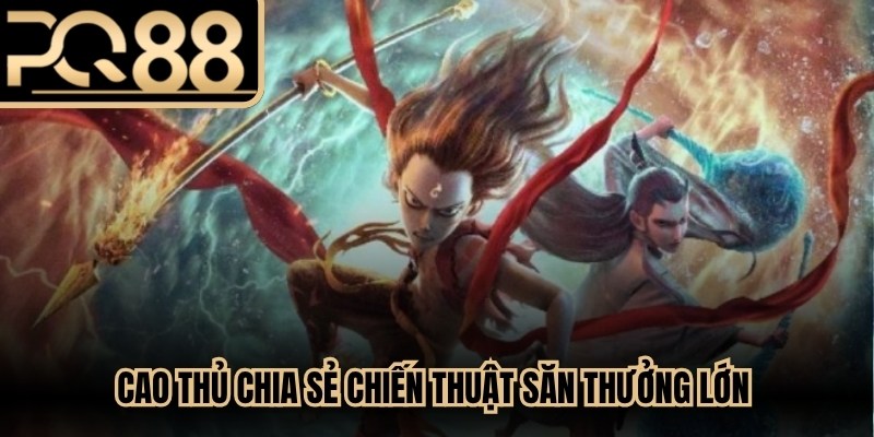 Cao thủ chia sẻ chiến thuật săn thưởng lớn cùng Ma Đồng Giáng Thế