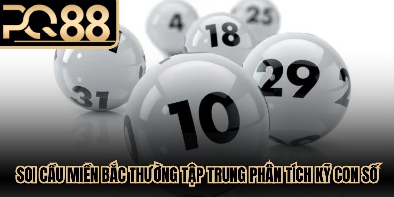 Soi cầu miền Bắc nâng cao thường tập trung phân tích kỹ lưỡng con số