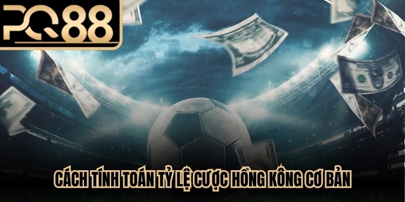 Cách tính toán tỷ lệ cược Hồng Kông cơ bản