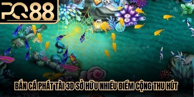 Bắn cá phát tài 3D sở hữu nhiều điểm cộng thu hút lượng lớn người tham gia