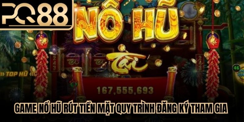 Game nổ hũ rút tiền mặt quy trình đăng ký tham gia cực kỳ đơn giản