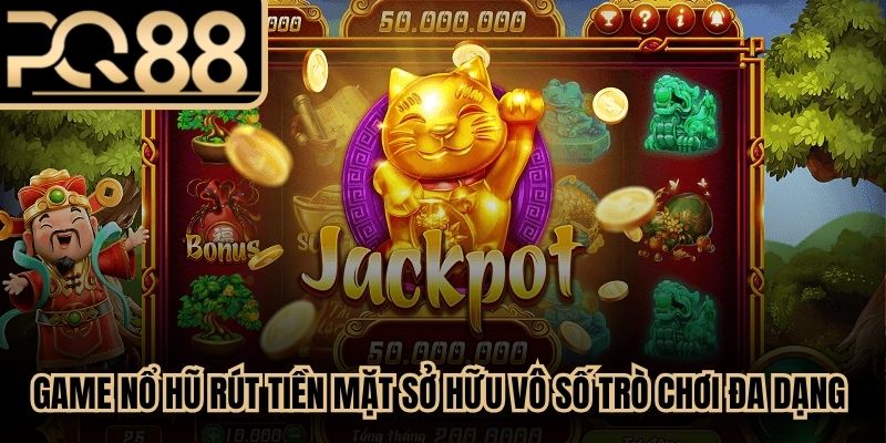 Game nổ hũ rút tiền mặt sở hữu vô số trò chơi đa dạng sắc màu