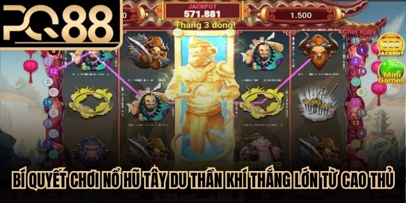 Bí quyết chơi nổ hũ Tây Du Thần Khí thắng lớn từ cao thủ