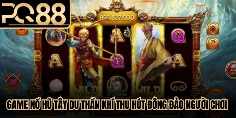 Game nổ hũ Tây Du Thần Khí thu hút đông đảo người chơi tham gia