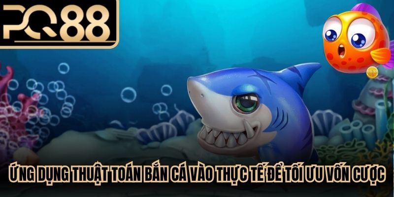 Ứng dụng thuật toán bắn cá vào thực tế để người chơi tối ưu vốn cược