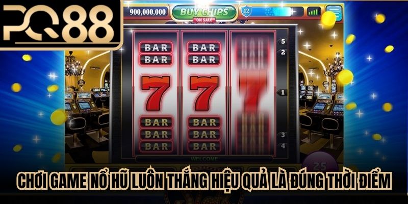 Chơi game nổ hũ luôn thắng hiệu quả nhất là đúng thời điểm