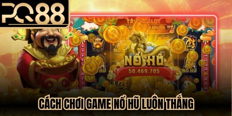 Cách Chơi Game Nổ Hũ Luôn Thắng