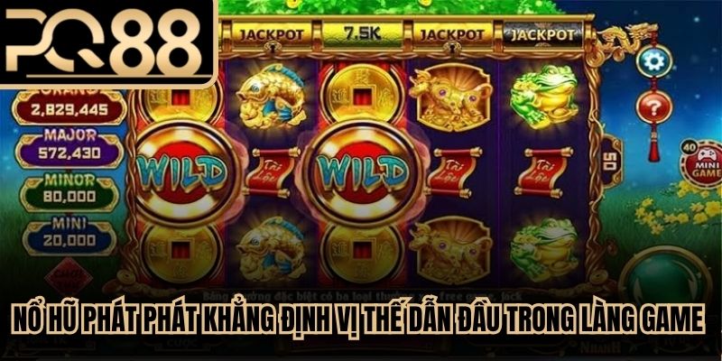 Nổ hũ Phát Phát khẳng định vị thế dẫn đầu trong làng game slot